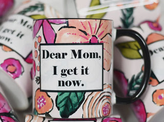 Dear Mom, I Get It Now Mug